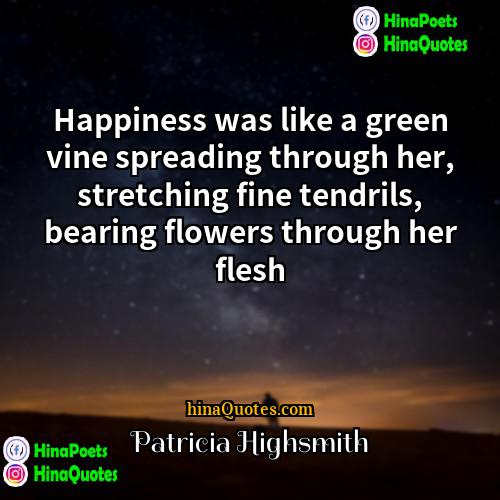 Patricia Highsmith Quotes | Happiness was like a green vine spreading